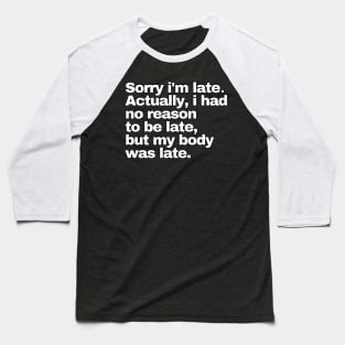 Sorry I'm Late I Didn't Want To Come Baseball T-Shirt